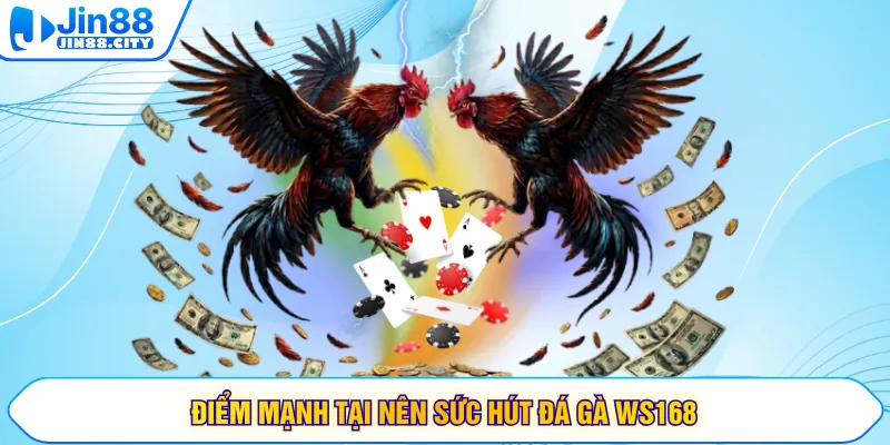 Điểm mạnh tại nên sức hút đá gà WS168