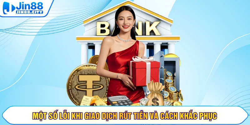 Một số lỗi khi giao dịch rút tiền và cách khắc phục