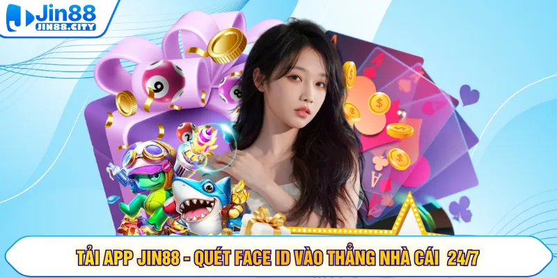 Tải App Jin88 - Quét Face ID Vào Thẳng Nhà Cái  24/7